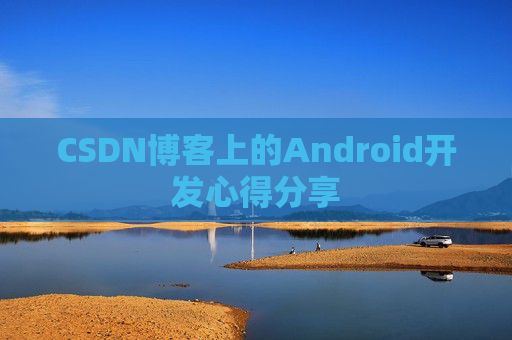 CSDN博客上的Android开发心得分享